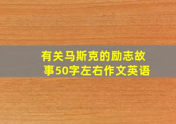 有关马斯克的励志故事50字左右作文英语