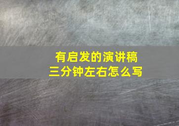 有启发的演讲稿三分钟左右怎么写