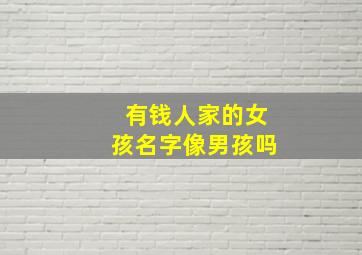 有钱人家的女孩名字像男孩吗