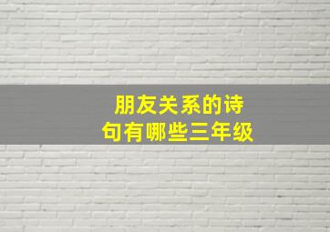 朋友关系的诗句有哪些三年级