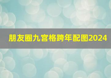 朋友圈九宫格跨年配图2024