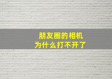 朋友圈的相机为什么打不开了