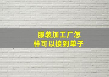 服装加工厂怎样可以接到单子