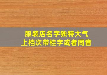 服装店名字独特大气上档次带桂字或者同音