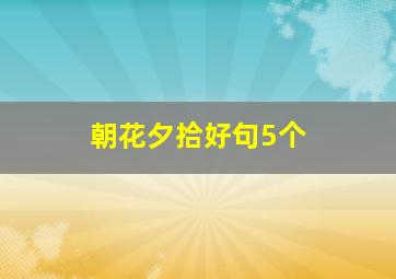 朝花夕拾好句5个