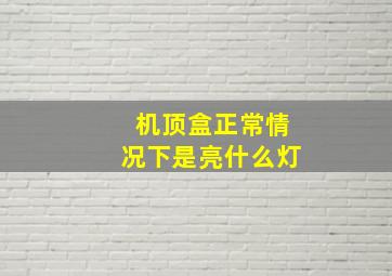 机顶盒正常情况下是亮什么灯