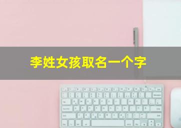 李姓女孩取名一个字