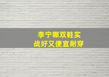 李宁哪双鞋实战好又便宜耐穿