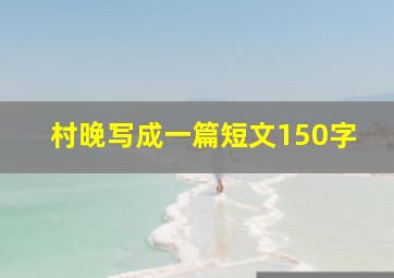 村晚写成一篇短文150字