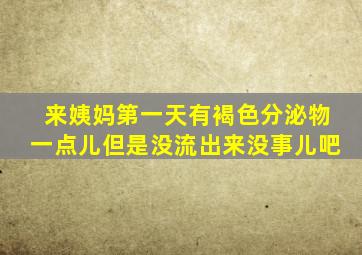 来姨妈第一天有褐色分泌物一点儿但是没流出来没事儿吧