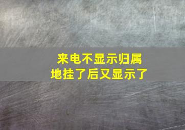 来电不显示归属地挂了后又显示了