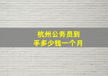 杭州公务员到手多少钱一个月