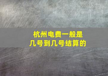 杭州电费一般是几号到几号结算的