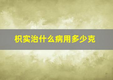 枳实治什么病用多少克