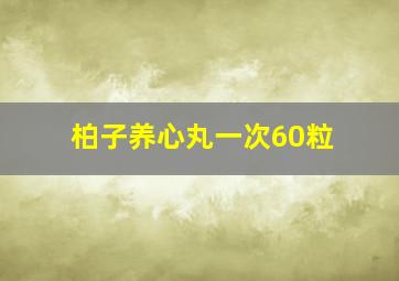 柏子养心丸一次60粒