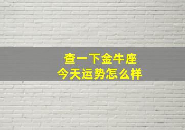 查一下金牛座今天运势怎么样