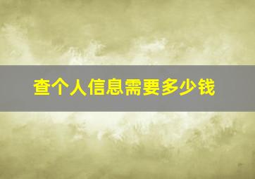 查个人信息需要多少钱