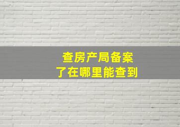 查房产局备案了在哪里能查到