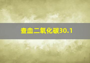 查血二氧化碳30.1