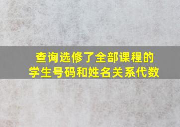 查询选修了全部课程的学生号码和姓名关系代数