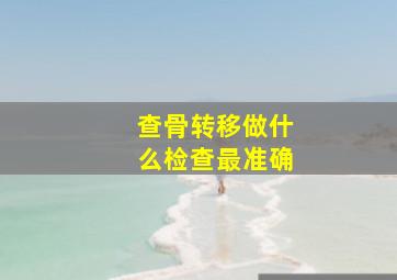 查骨转移做什么检查最准确