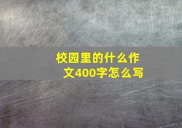 校园里的什么作文400字怎么写