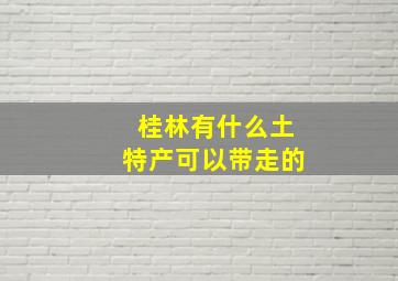 桂林有什么土特产可以带走的