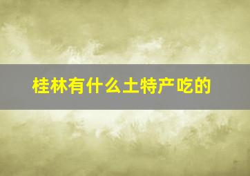 桂林有什么土特产吃的