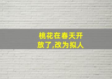 桃花在春天开放了,改为拟人