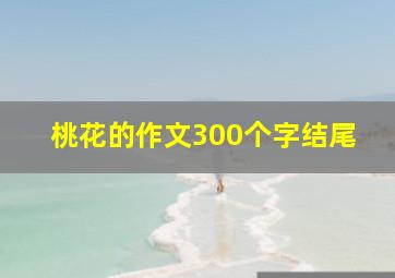 桃花的作文300个字结尾