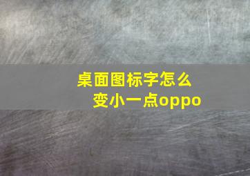 桌面图标字怎么变小一点oppo