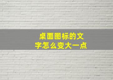 桌面图标的文字怎么变大一点