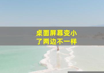 桌面屏幕变小了两边不一样