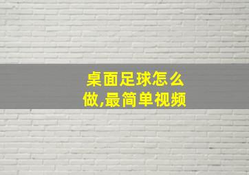 桌面足球怎么做,最简单视频