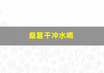 桑葚干冲水喝