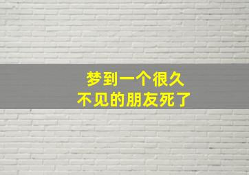 梦到一个很久不见的朋友死了