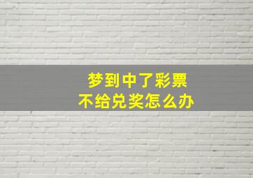 梦到中了彩票不给兑奖怎么办