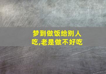 梦到做饭给别人吃,老是做不好吃