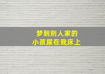 梦到别人家的小孩尿在我床上