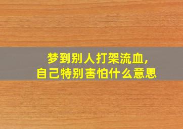 梦到别人打架流血,自己特别害怕什么意思