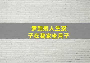 梦到别人生孩子在我家坐月子