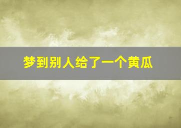 梦到别人给了一个黄瓜