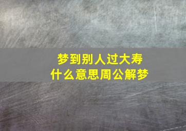 梦到别人过大寿什么意思周公解梦