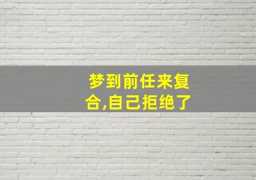 梦到前任来复合,自己拒绝了