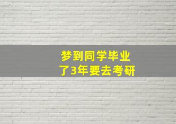 梦到同学毕业了3年要去考研