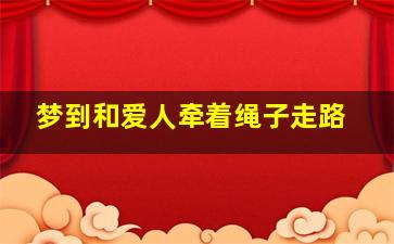 梦到和爱人牵着绳子走路