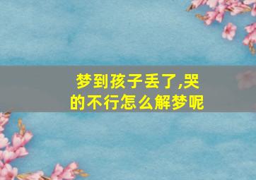 梦到孩子丢了,哭的不行怎么解梦呢