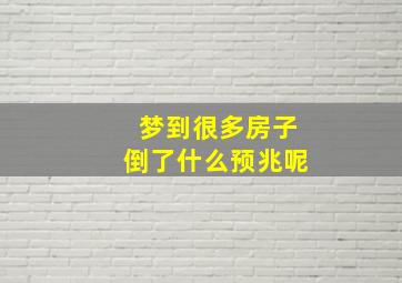 梦到很多房子倒了什么预兆呢