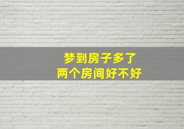 梦到房子多了两个房间好不好