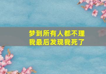 梦到所有人都不理我最后发现我死了